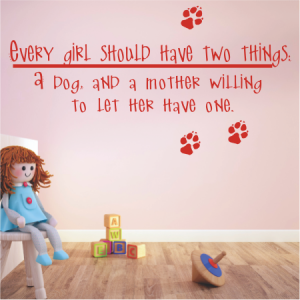 Every girl should have two things;
A dog, and a mother willing to let
her have one.
