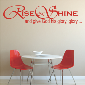 Rise & Shine
and give God his glory, glory...