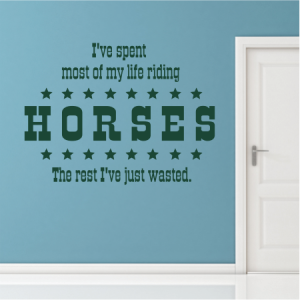 I’ve spent most of my life riding Horses
The rest I’ve just wasted.