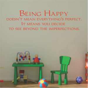 Being Happy doesn’t mean everything’s perfect.
It means you decide to see beyond the imperfections.