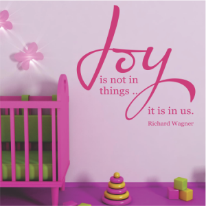 Joy is not in things ... it is in us.