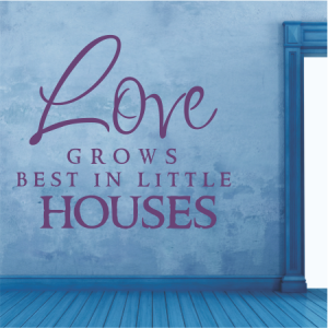 Love grows best in little Houses